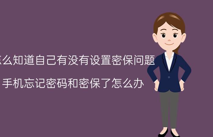 怎么知道自己有没有设置密保问题 手机忘记密码和密保了怎么办？